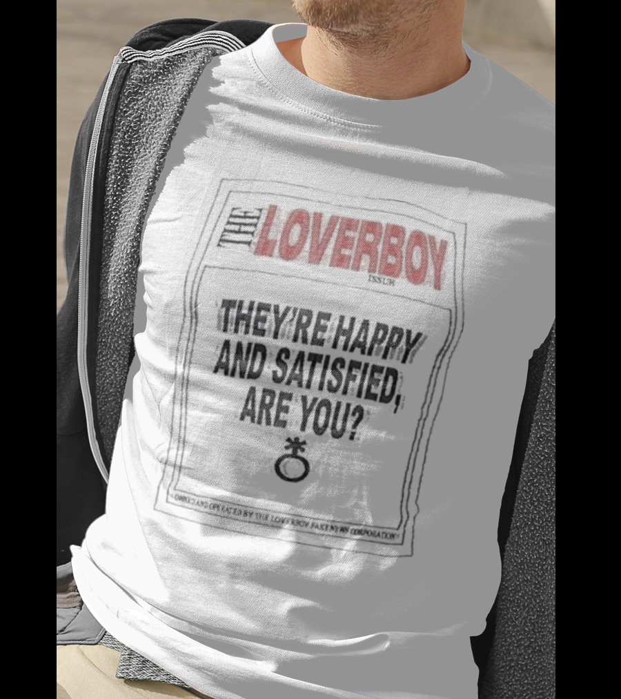 The Loverboy They're Happy And Satisfied Are You Issuer Controlled And Operated By The Loverboy Mag News Corporation T-Shirt