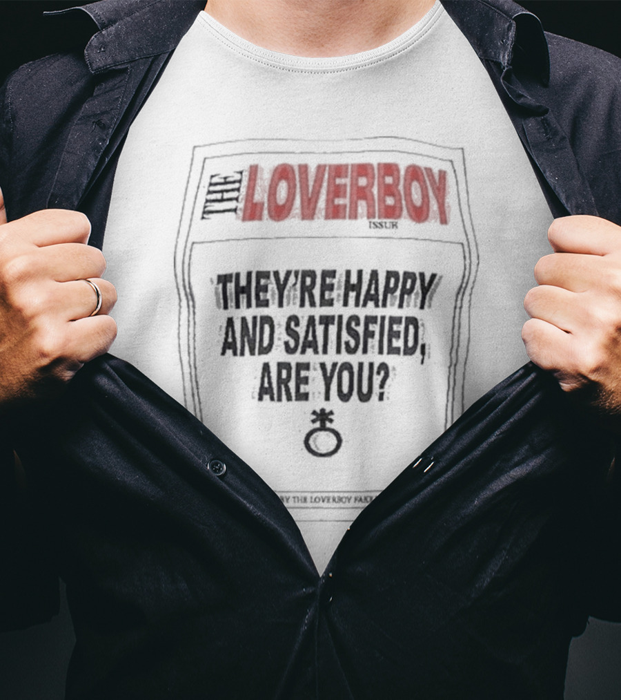 The Loverboy They're Happy And Satisfied Are You Issuer Controlled And Operated By The Loverboy Mag News Corporation T-Shirt