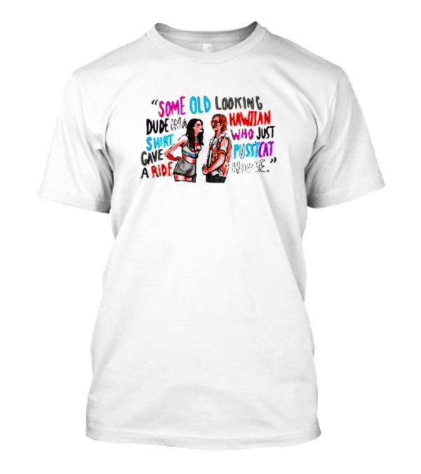 Some Old Looking Hawaiian Shirt Dude Gave Pussycat A Ride T-Shirt