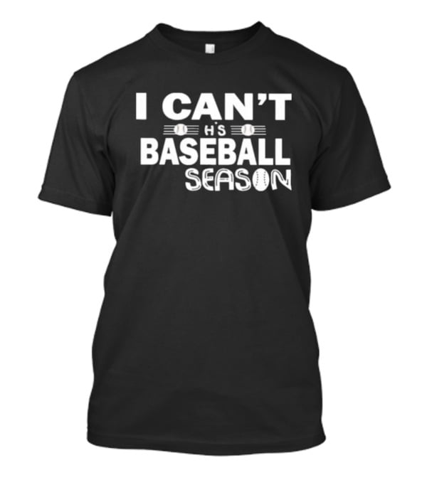 I Can't This Baseball Season T-Shirt