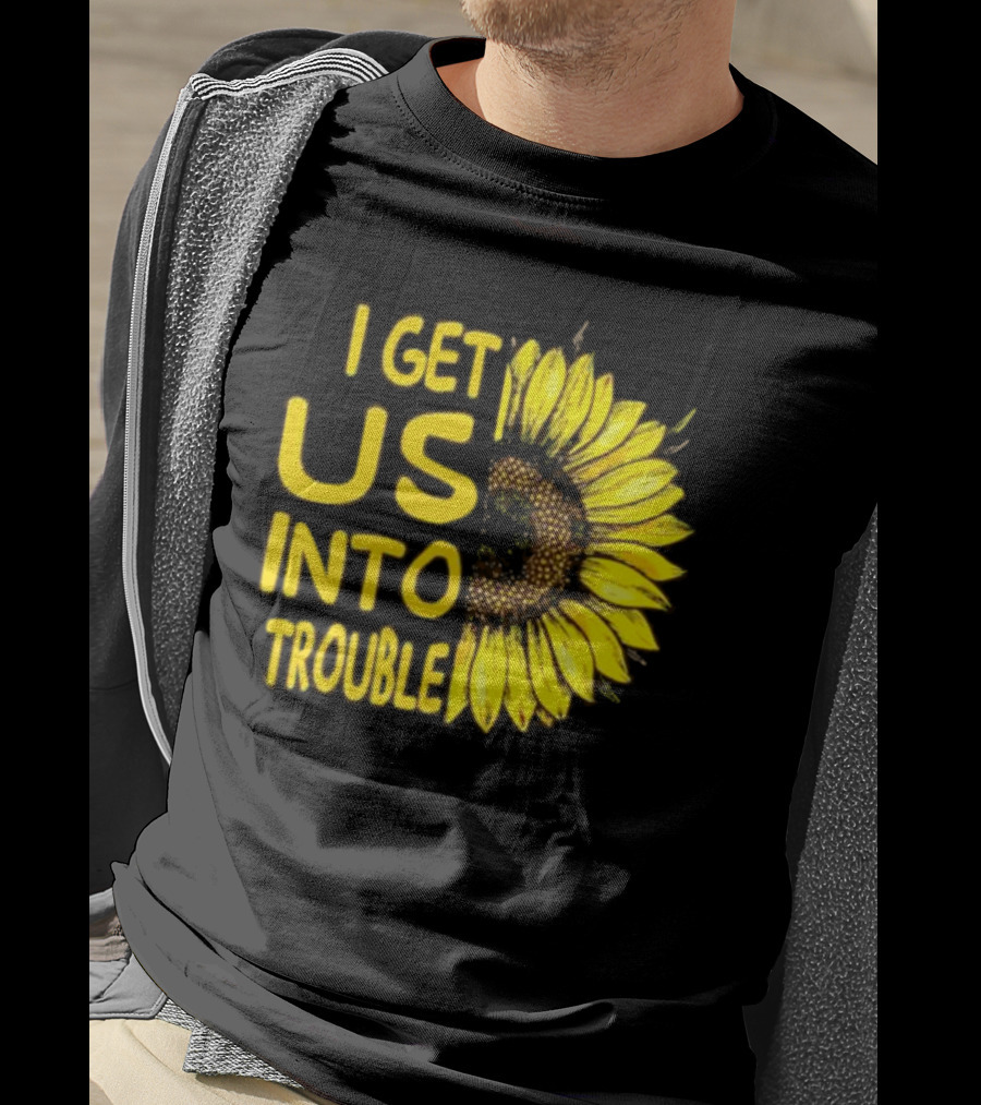I Get Us Into Trouble Vibrant Sunflower T-Shirt
