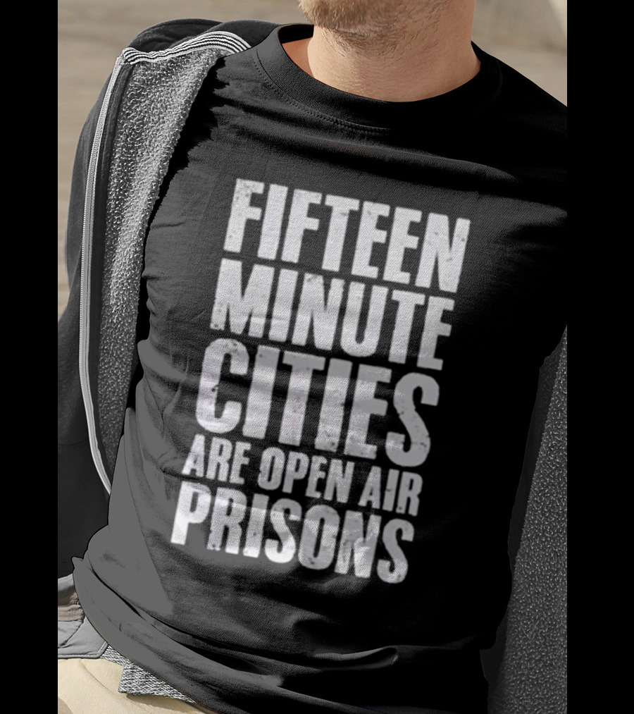 Fifteen Minute Cities Are Open Air Prisons T-Shirt