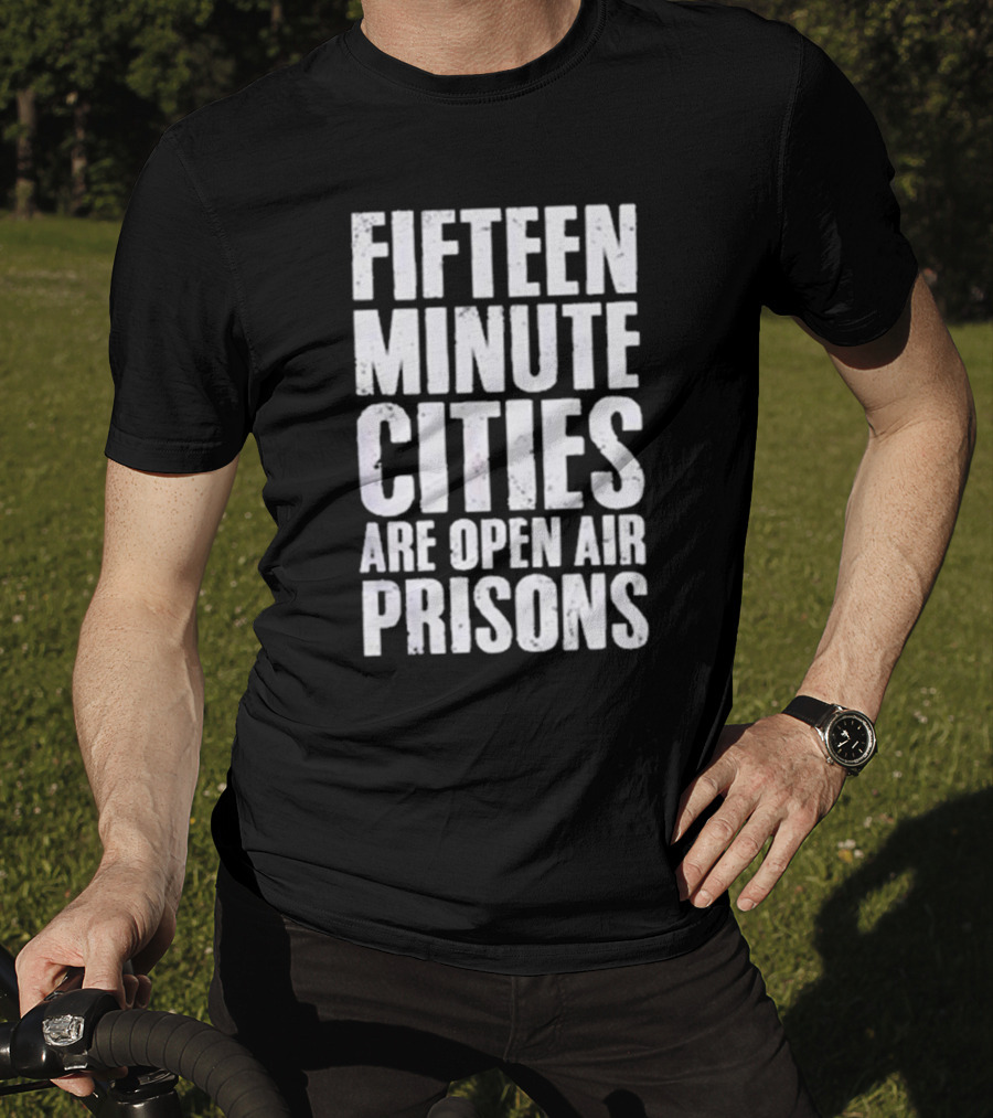 Fifteen Minute Cities Are Open Air Prisons T-Shirt