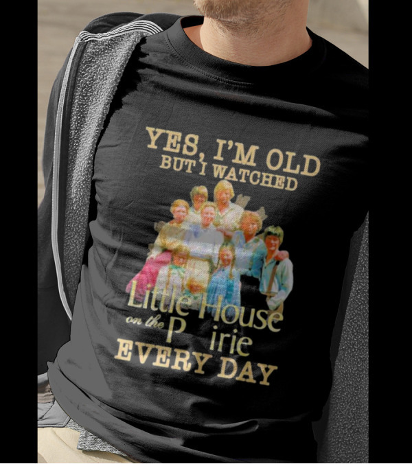 Yes I'm Old But I Watched Little House On The Prairie Every Day T-Shirt