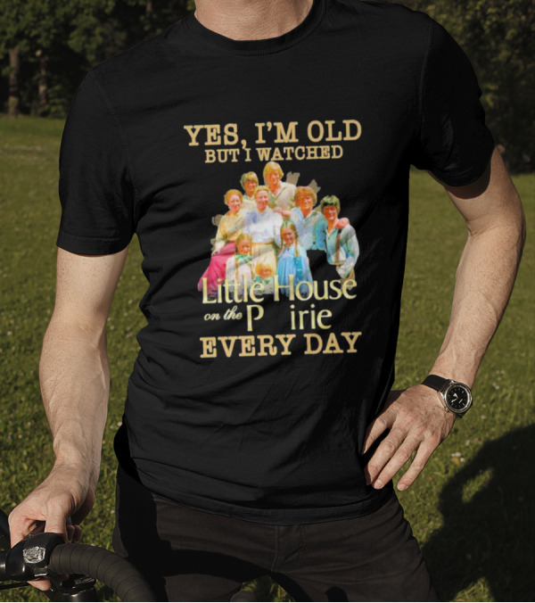 Yes I'm Old But I Watched Little House On The Prairie Every Day T-Shirt