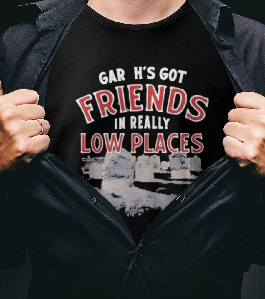 Gar H's Got Friends In Really Low Places Ymh Studios T-Shirt