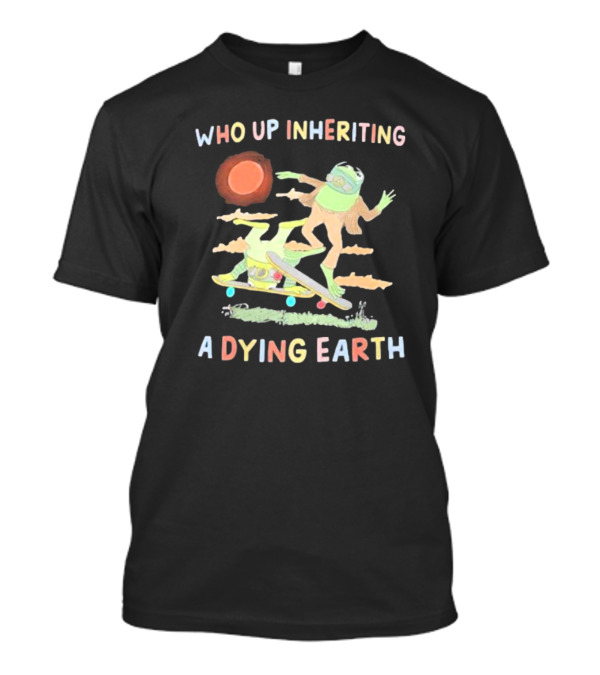 WHO UP INHERITING A DYING EARTH T-Shirt