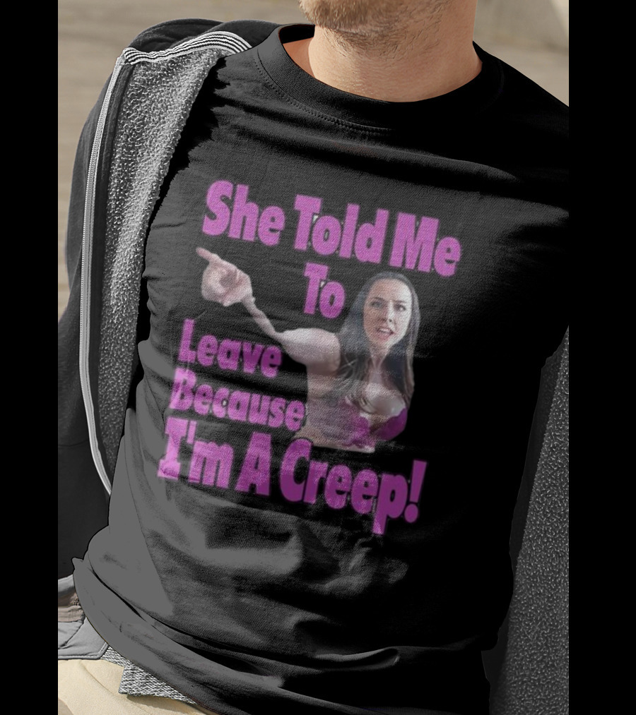 She Told Me To Leave Because I'm A Creep Woman Pointing In Bra T-Shirt
