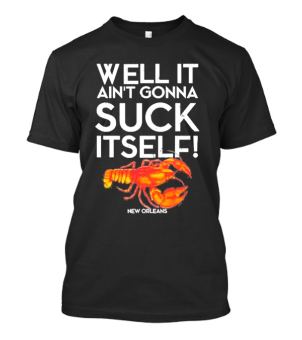 Well It Ain't Gonna Suck Itself Lobster New Orleans T-Shirt