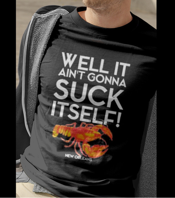 Well It Ain't Gonna Suck Itself Lobster New Orleans T-Shirt