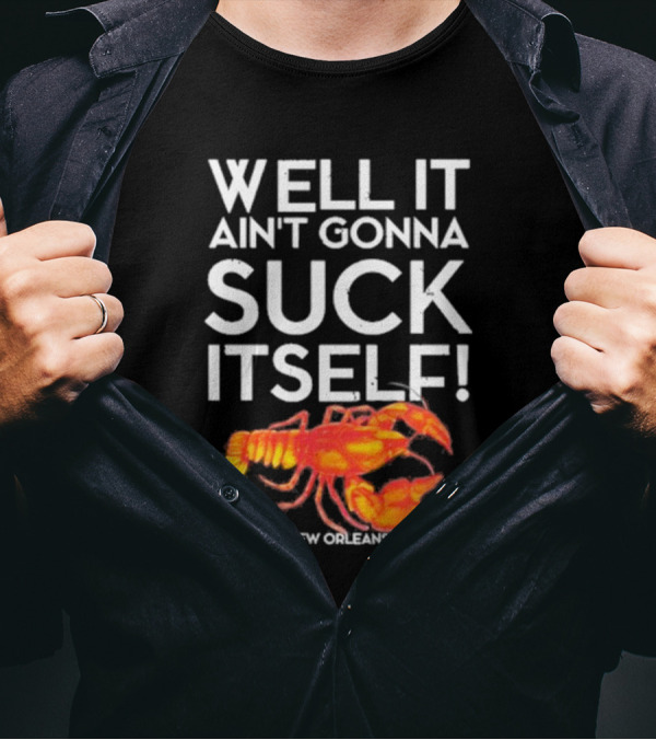 Well It Ain't Gonna Suck Itself Lobster New Orleans T-Shirt