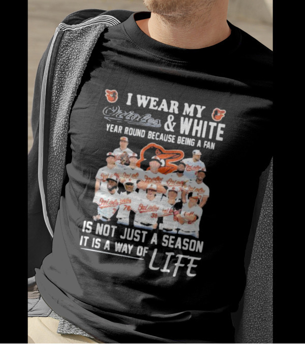 I Wear My Orioles And White Year Round Because Being A Fan Is Not Just A Season It Is A Way Of Life T-Shirt