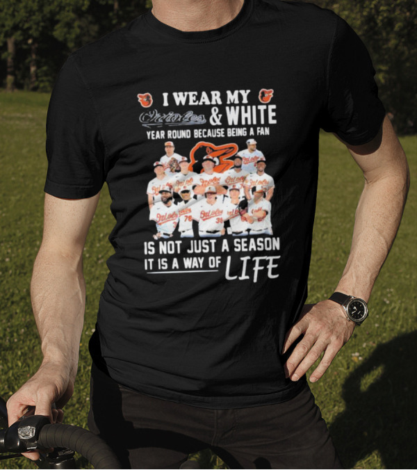 I Wear My Orioles And White Year Round Because Being A Fan Is Not Just A Season It Is A Way Of Life T-Shirt