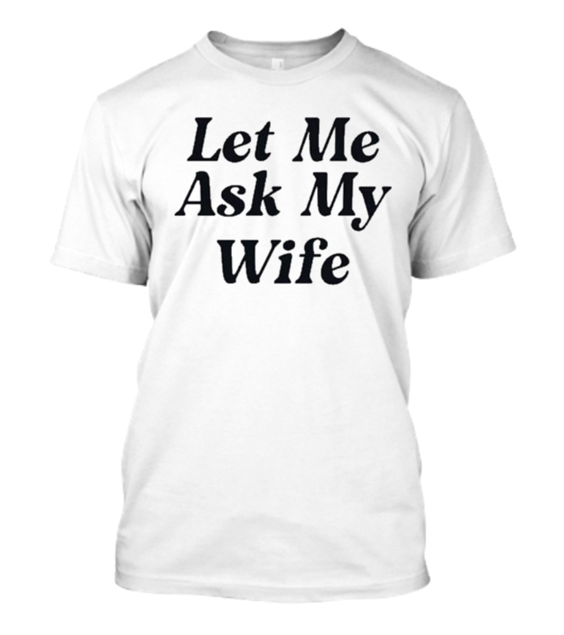 Adam Sandler Let Me Ask My Wife T-Shirt