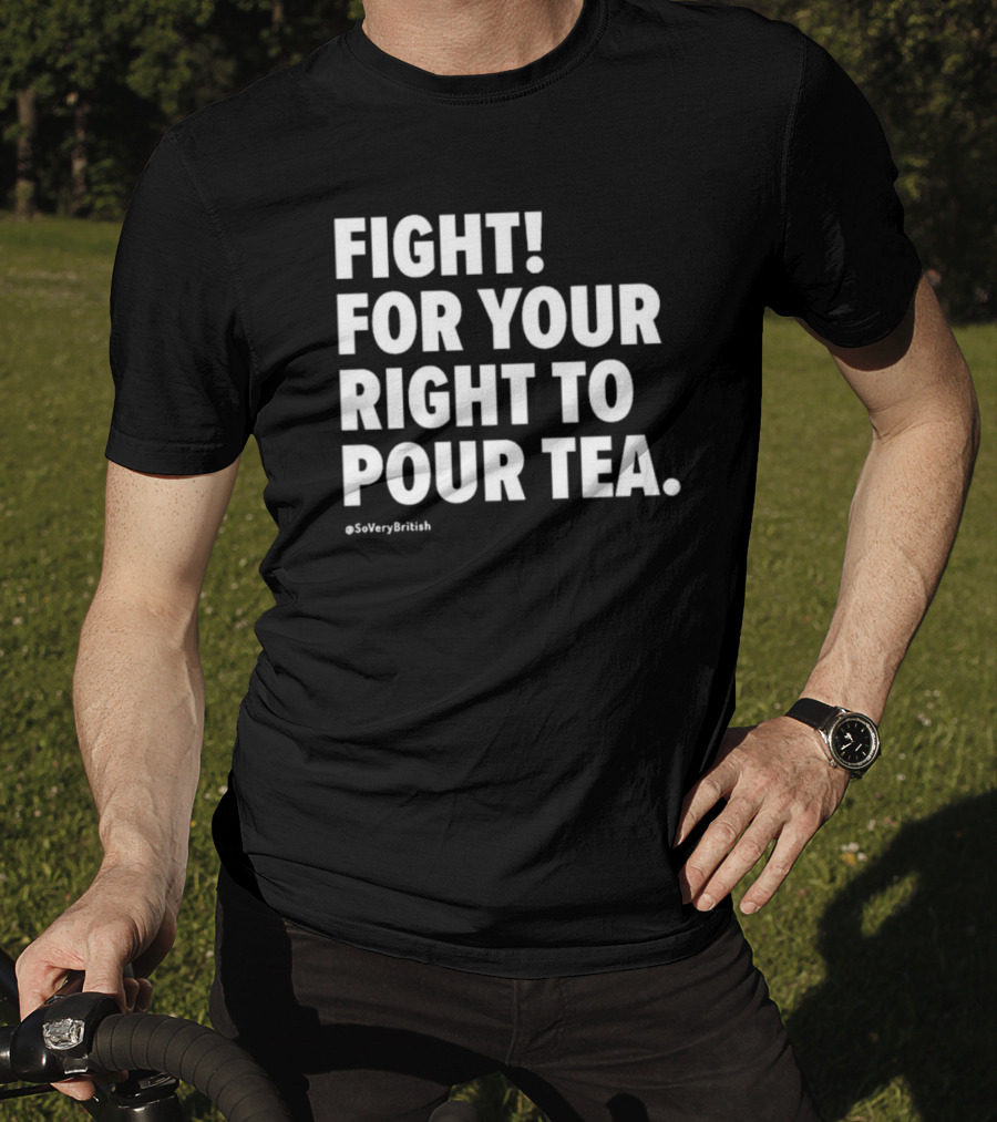 Fight For Your Right To Pour Tea Soverybritish T-Shirt