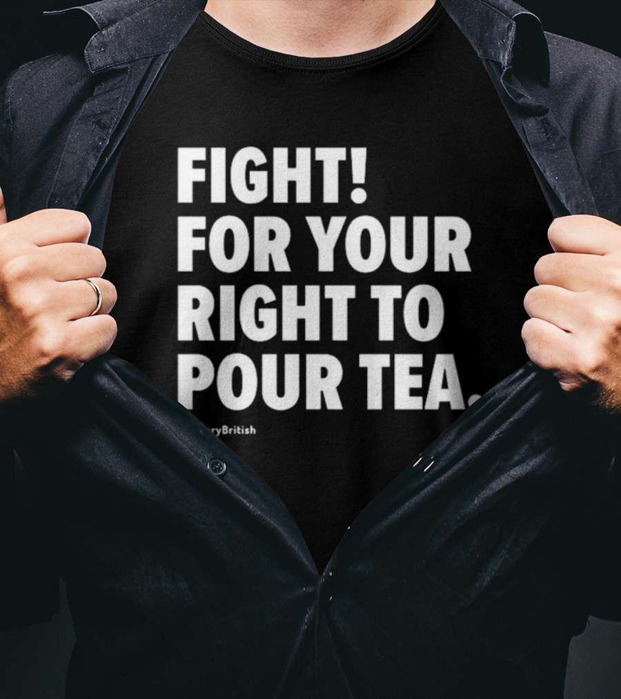 Fight For Your Right To Pour Tea Soverybritish T-Shirt