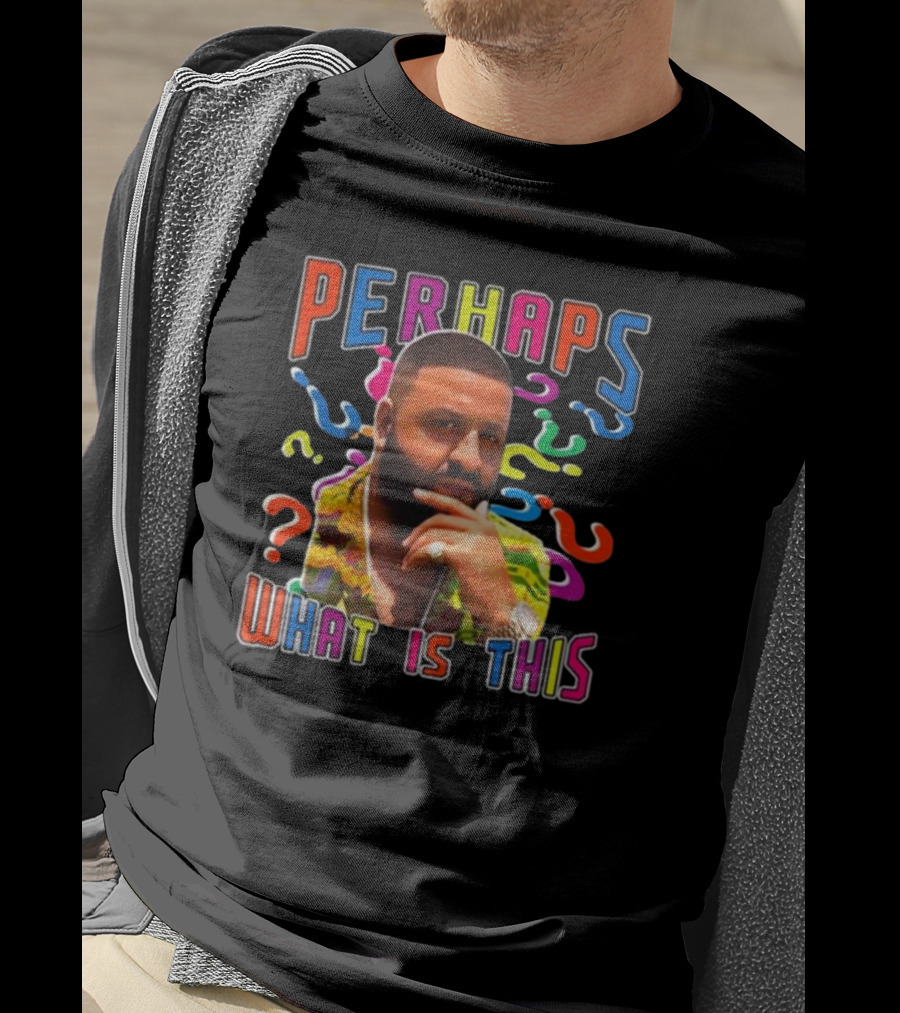 PERHAPS WHAT IS THIS Funnyahhtees T-Shirt
