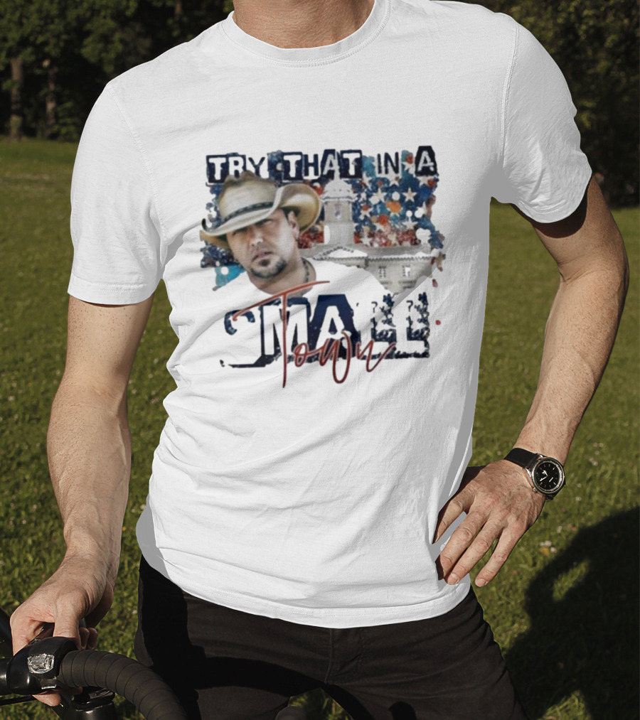 Try That In A Small Town Jason Aldean Controversy Song T-Shirt