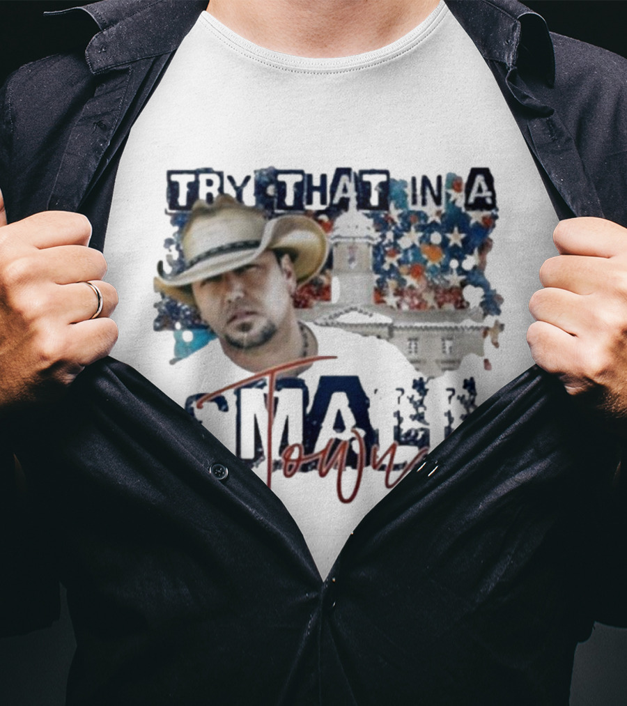Try That In A Small Town Jason Aldean Controversy Song T-Shirt