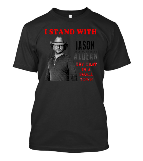 I Stand With Jason Aldean Try That In A Small Town Country Support T-Shirt