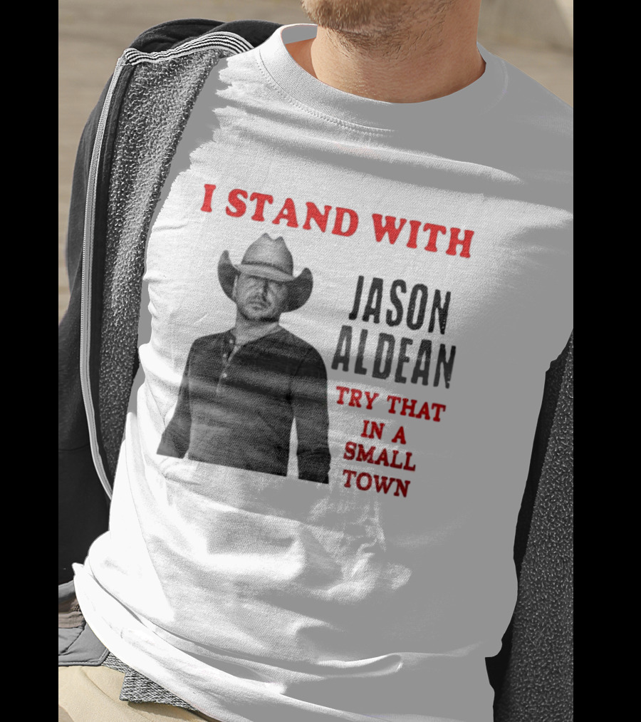 I Stand With Jason Aldean Try That In A Small Town Country Support T-Shirt