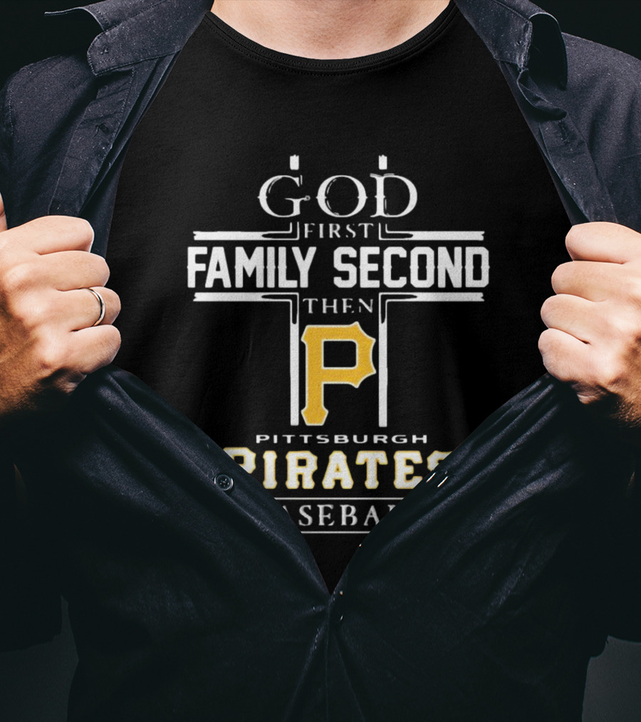 GOD First Family Second THEN Pittsburgh Pirates Baseball T-Shirt
