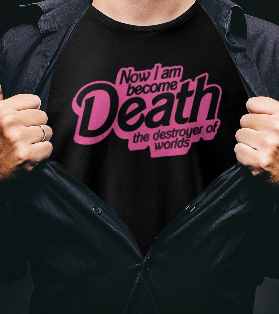 Now I Am Become Death The Destroyer Of Worlds T-Shirt