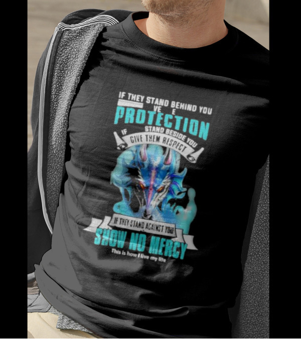 If They Stand Behind You Give Them Protection If They Stand Beside You Give Them Respect Dragon Show No Mercy T-Shirt
