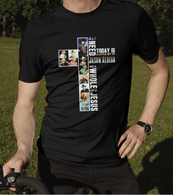 All I Need Today Is A Little Bit Of Jason Aldean And A Whole Lot Of Jesus Cross Collage T-Shirt