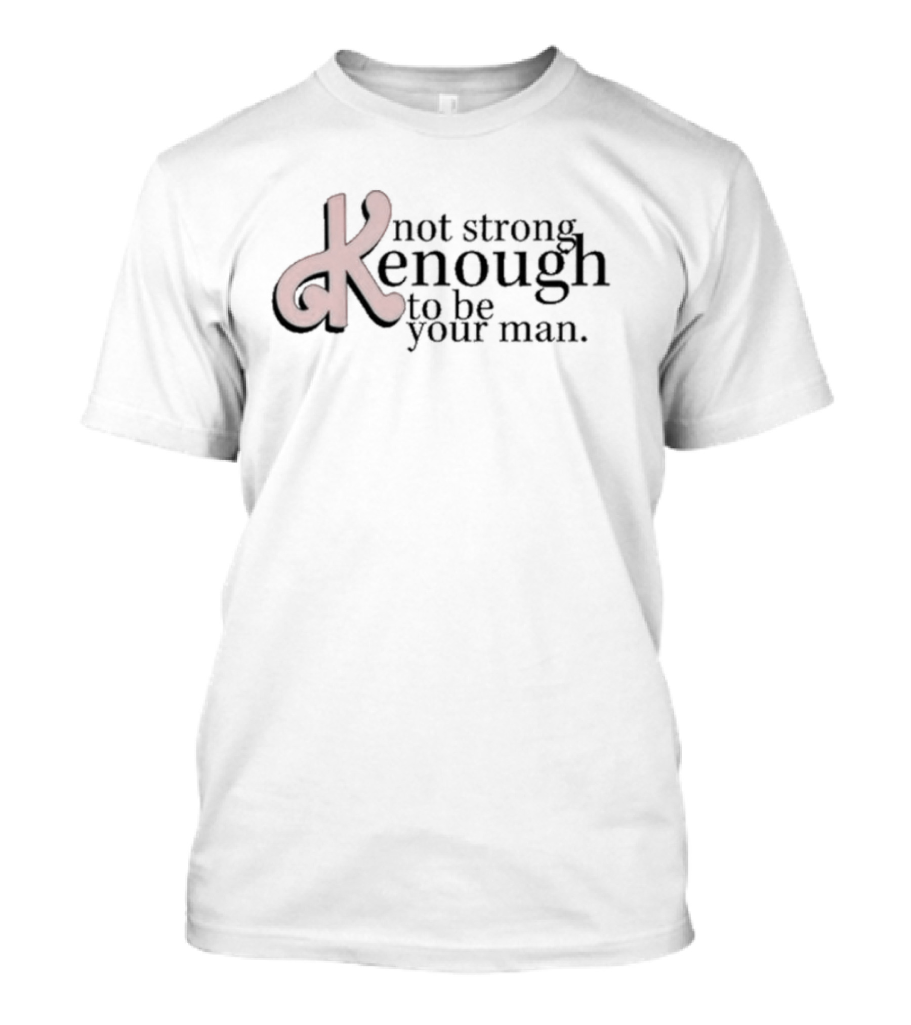 Not Strong Kenough To Be Your Man T-Shirt