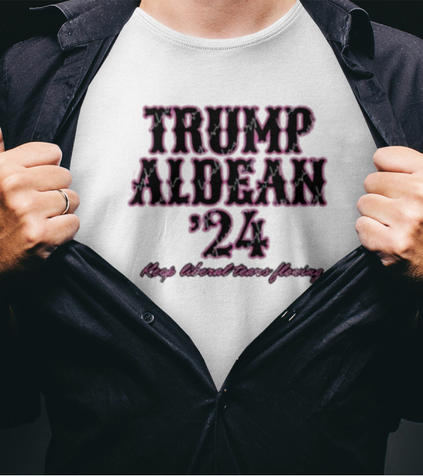 Trump Aldean '24 Keep Liberal Tears Flowing T-Shirt
