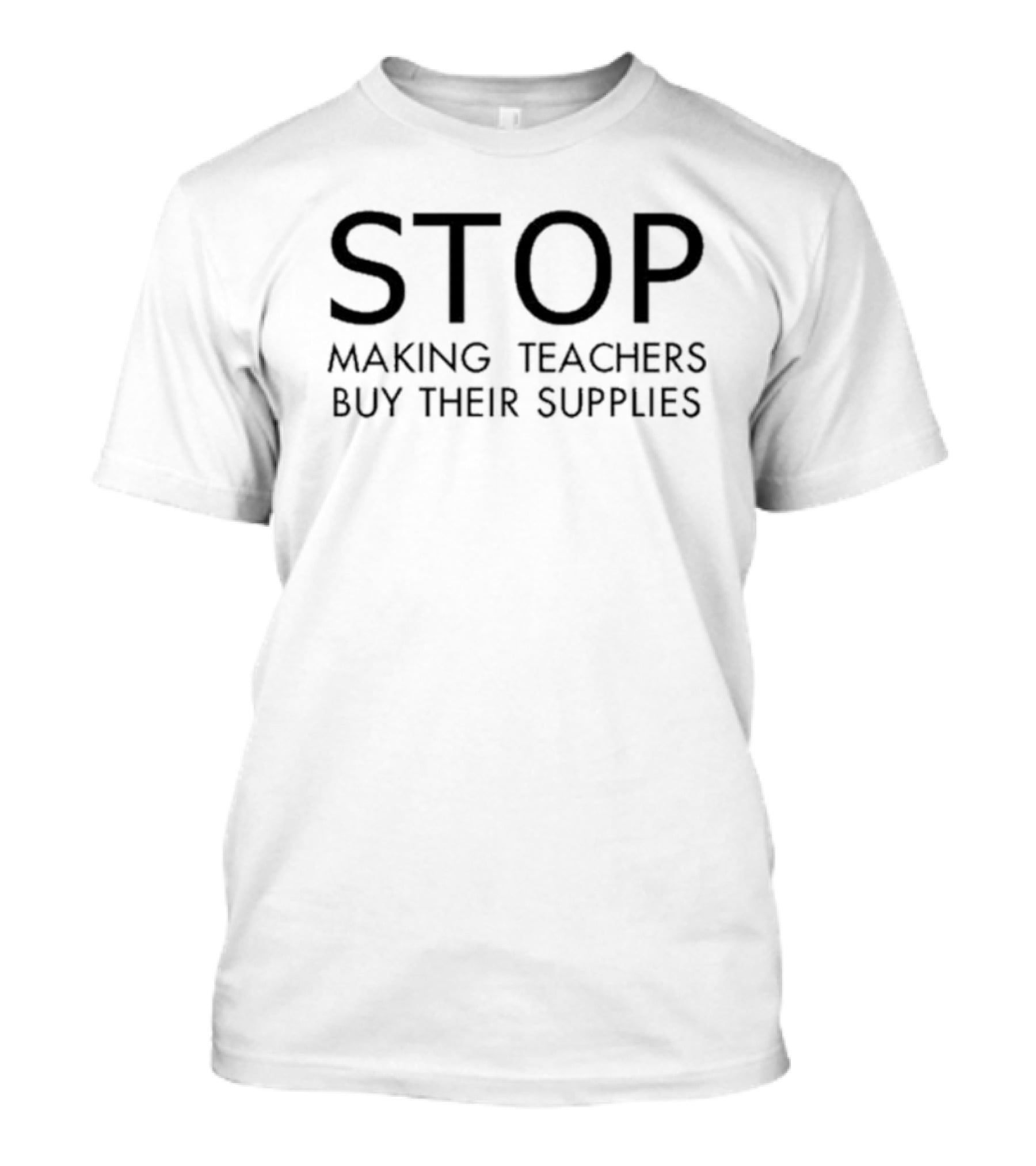 Stop Making Teachers Buy Their Supplies T-Shirt