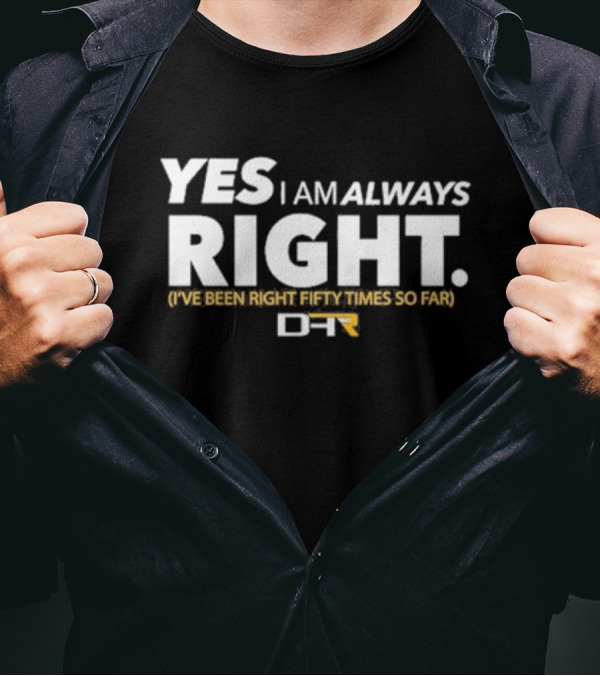 Yes I Am Always Right I've Been Right Fifty Times So Far DHR T-Shirt