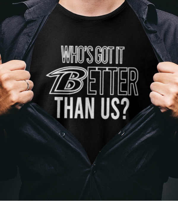 Baltimore Ravens John Harbaugh Who’s Got It Better Than Us B T-Shirt