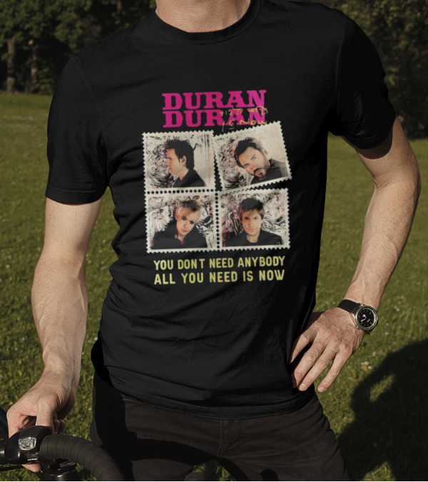 Duran Duran You Don’t Need Anybody All You Need Is Now Band Photo T-Shirt