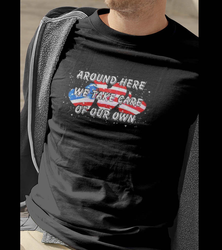 Around Here We Take Care Of Our Own US Flag Hearts T-Shirt