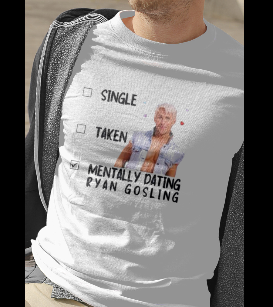 Mentally Dating Ryan Gosling Single Taken Checklist Outfit Hearts T-Shirt