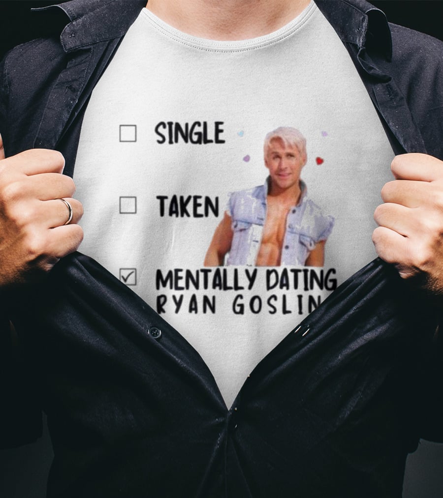 Mentally Dating Ryan Gosling Single Taken Checklist Outfit Hearts T-Shirt