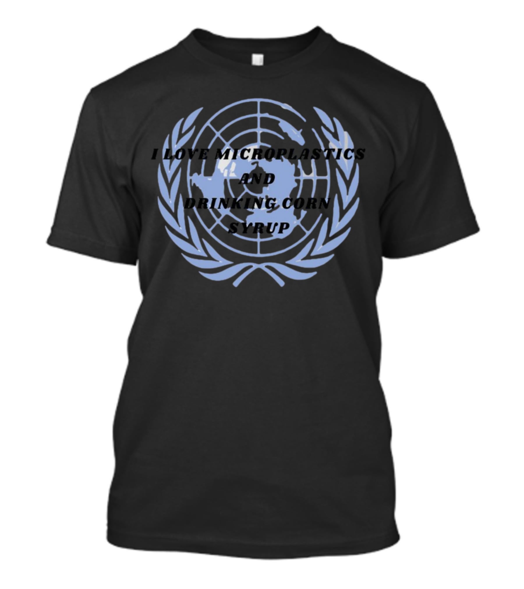I Love Microplastics And Drinking Corn Syrup United Nations Emblem T-Shirt