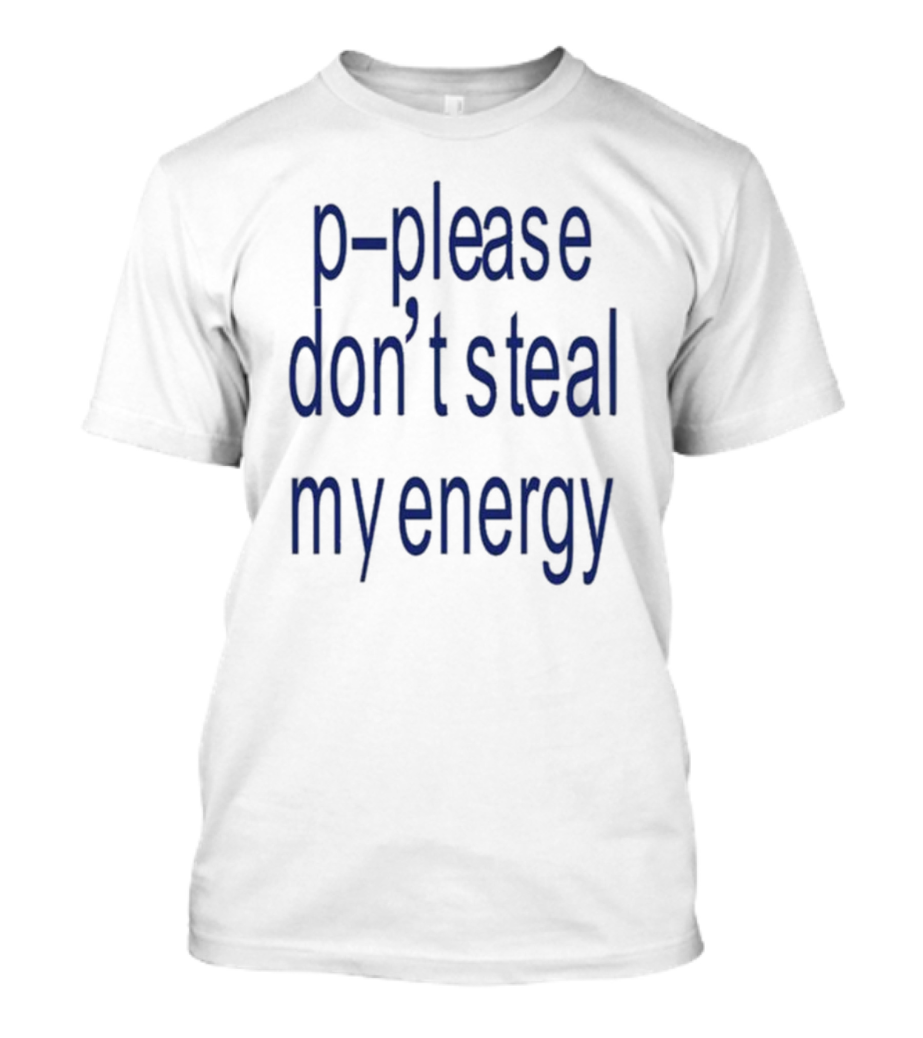 P-Please Don’t Steal My Energy T-Shirt