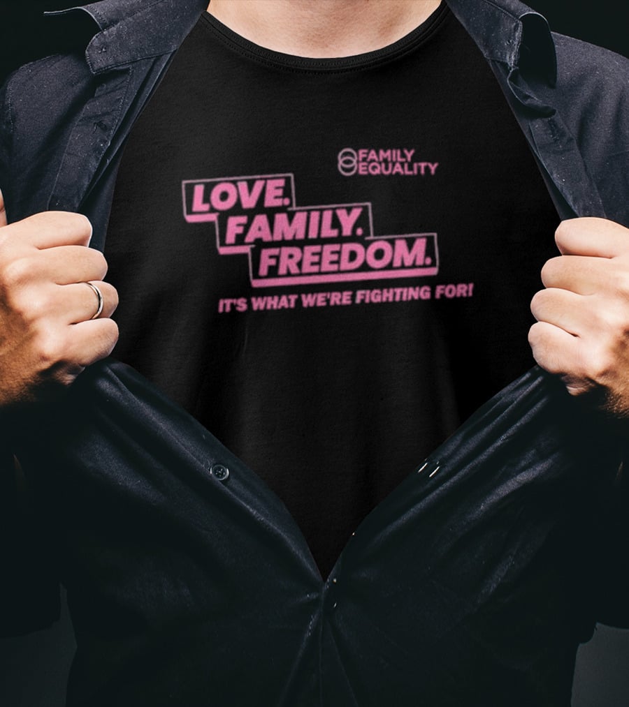 Family Equality Love Family Freedom It's What We're Fighting For T-Shirt