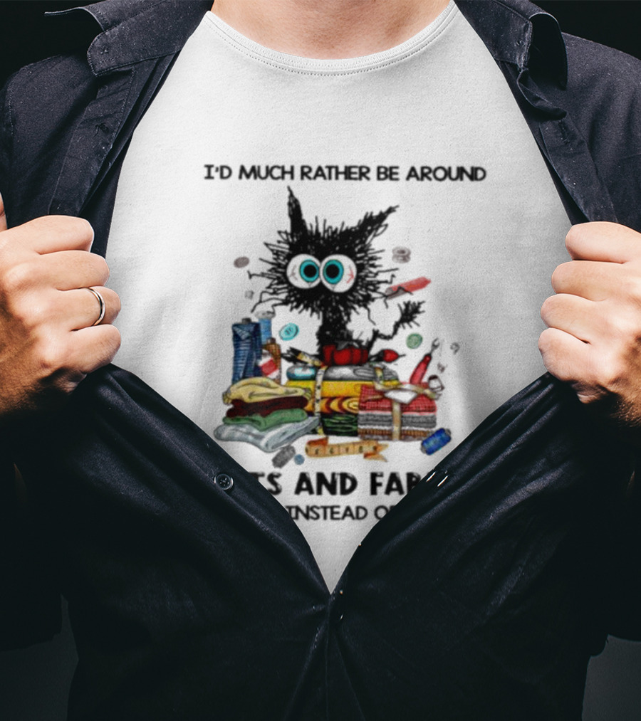 Much Rather Be Around Cats And Fabric Than People All Day T-Shirt