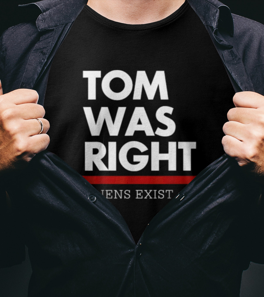 Tom Was Right Aliens Exist T-Shirt