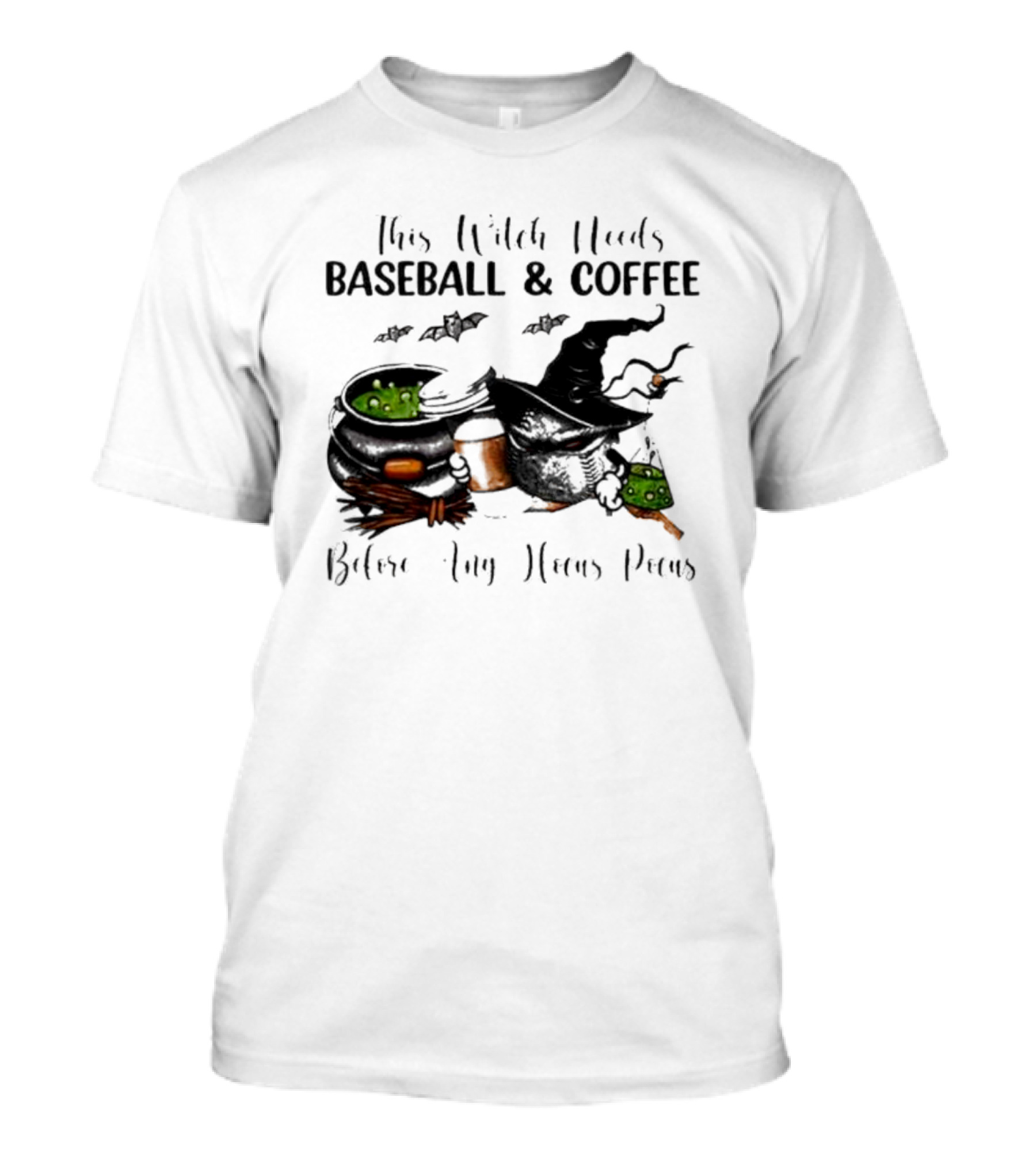 This Witch Needs Baseball And Coffee Before Any Hocus Pocus Halloween Magic Cauldrons Bats T-Shirt