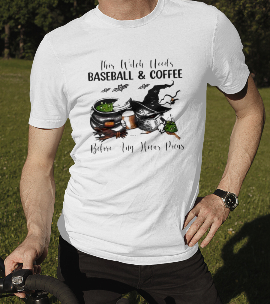 This Witch Needs Baseball And Coffee Before Any Hocus Pocus Halloween Magic Cauldrons Bats T-Shirt