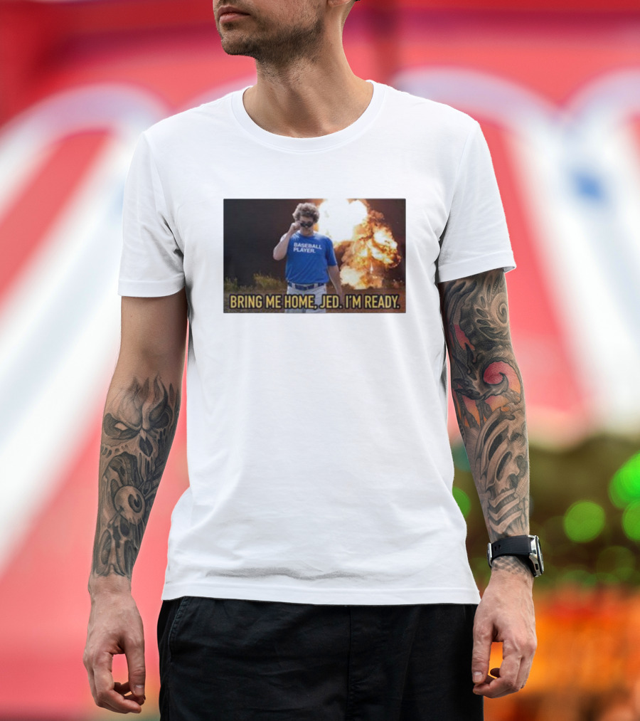 Baseball Player Bring Me Home Jed I'm Ready Explosion T-Shirt