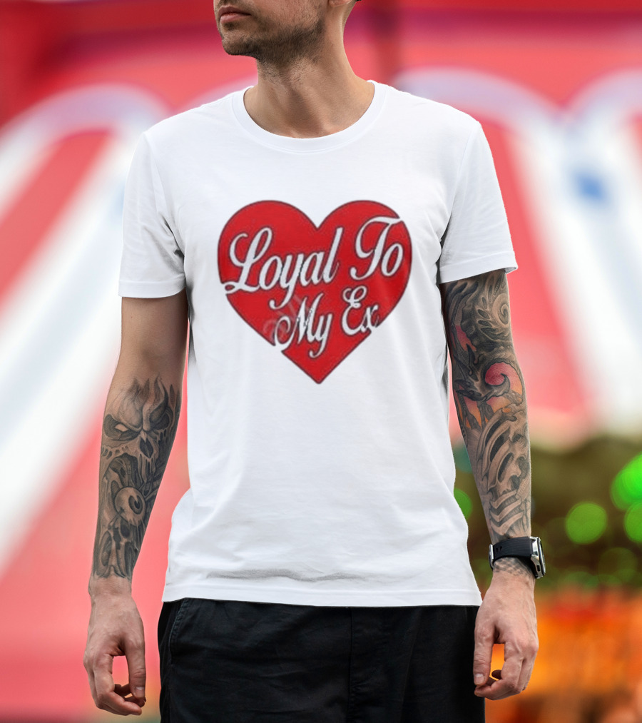 Loyal To My Ex T-Shirt