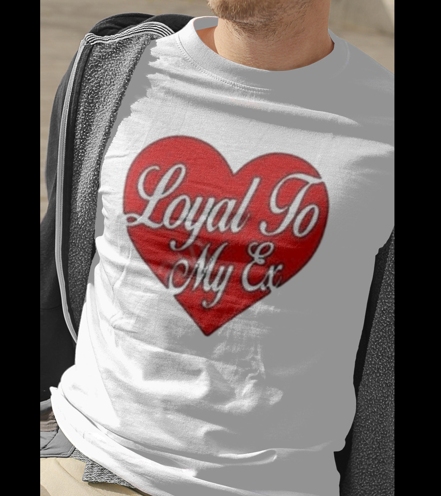 Loyal To My Ex T-Shirt