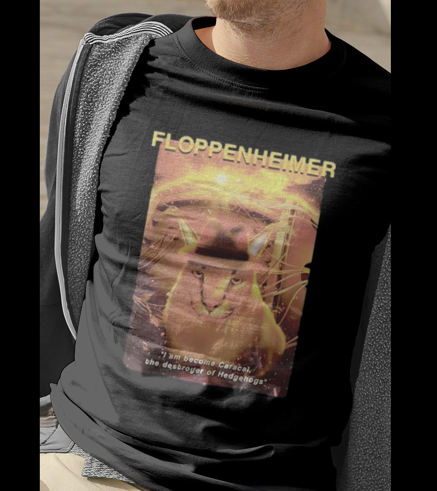 Floppenheimer I Am Become Caracal Destroyer Of Hedgehogs T-Shirt