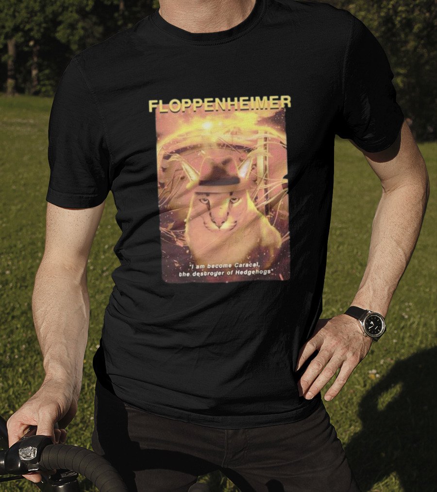 Floppenheimer I Am Become Caracal Destroyer Of Hedgehogs T-Shirt